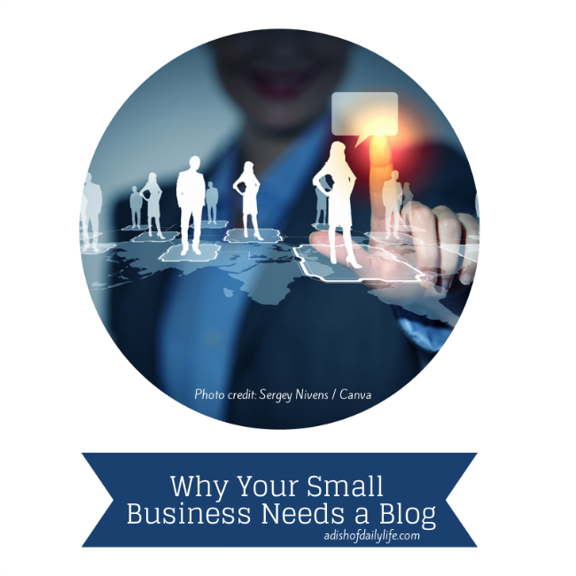 Why Your Small Business Needs a Blog | A Dish of Daily Life #SmallBusiness