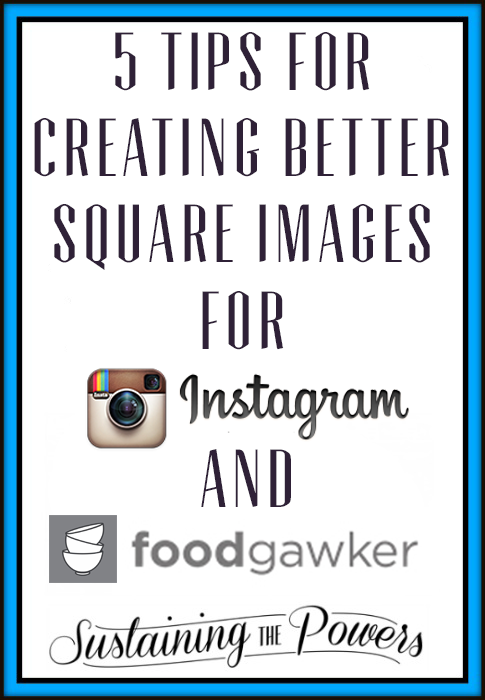 5-Tips-for-Creating-Square-Images-for-Instagram-and-Foodgawker-Sustaining-the-Powers-1