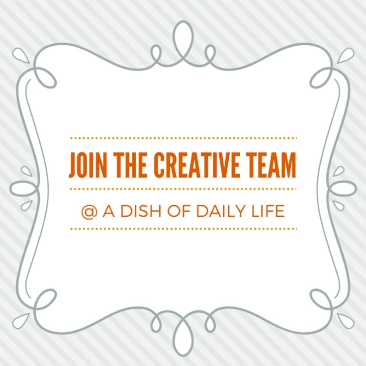 Join the Creative Team at A Dish of Daily Life